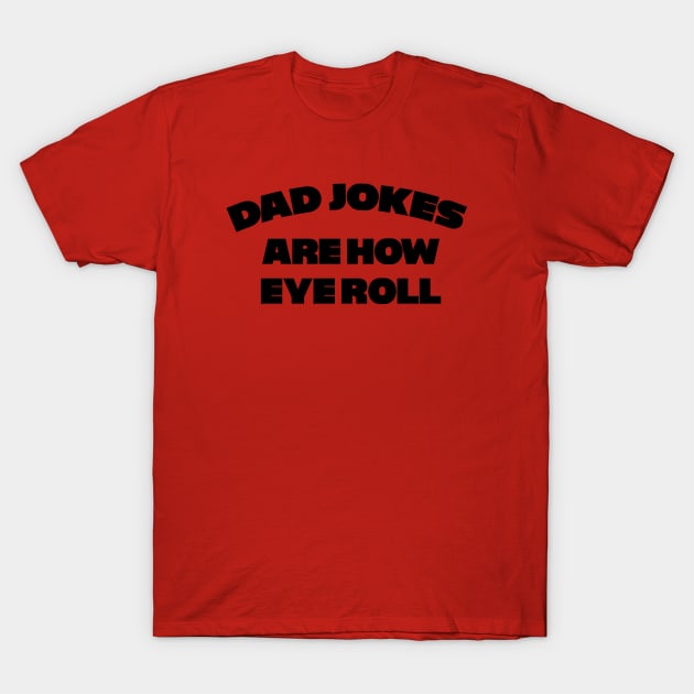 Dad Jokes are how Eye Roll !! T-Shirt by Wearing Silly